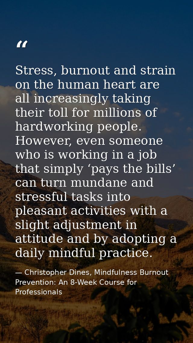 Stress, burnout and strain on the human heart are all increasingly taking their toll for millions of hardworking people. — Christopher Dines, Mindfulness Burnout Prevention: An 8-Week Course for Professionals