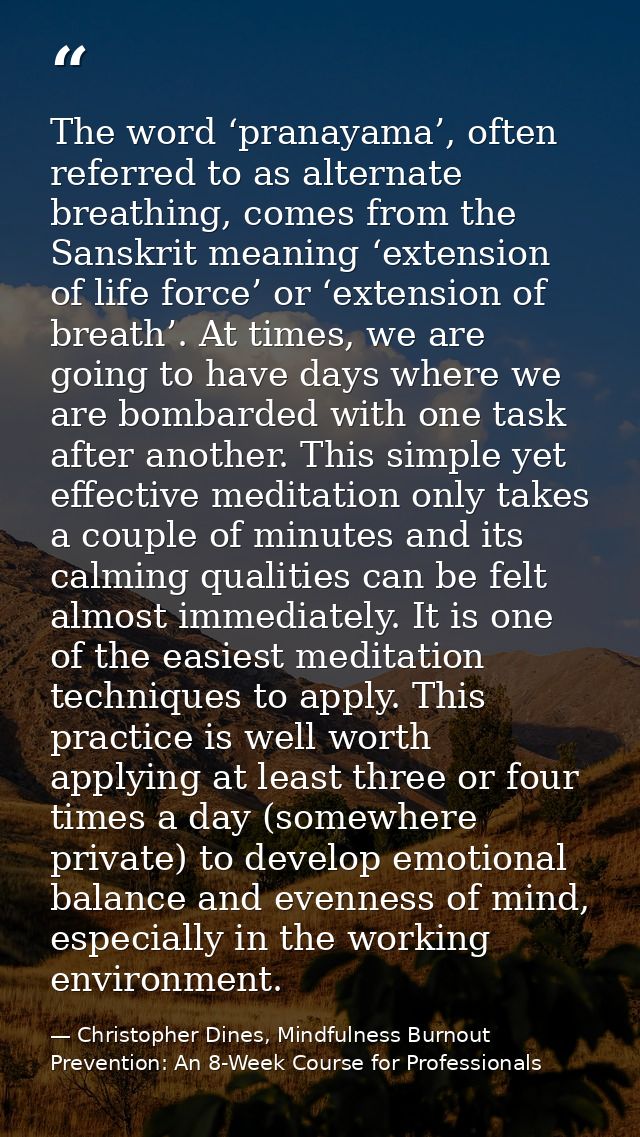 The word ‘pranayama’, often referred to as alternate breathing, comes from the Sanskrit meaning ‘extension of life force — Christopher Dines, Mindfulness Burnout Prevention: An 8-Week Course for Professionals