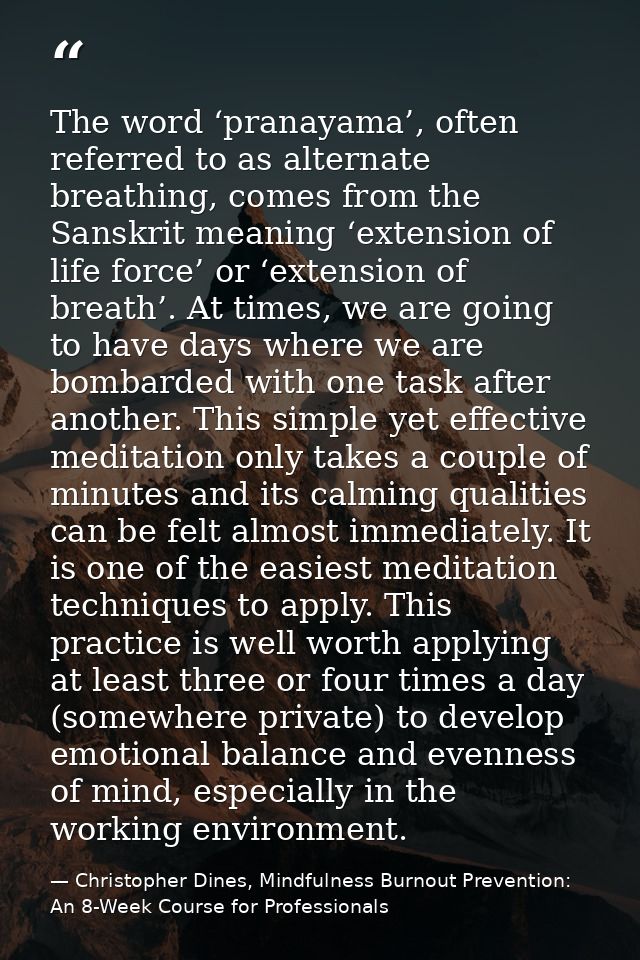 The word ‘pranayama’, often referred to as alternate breathing, comes from the Sanskrit meaning ‘extension of life force — Christopher Dines, Mindfulness Burnout Prevention: An 8-Week Course for Professionals