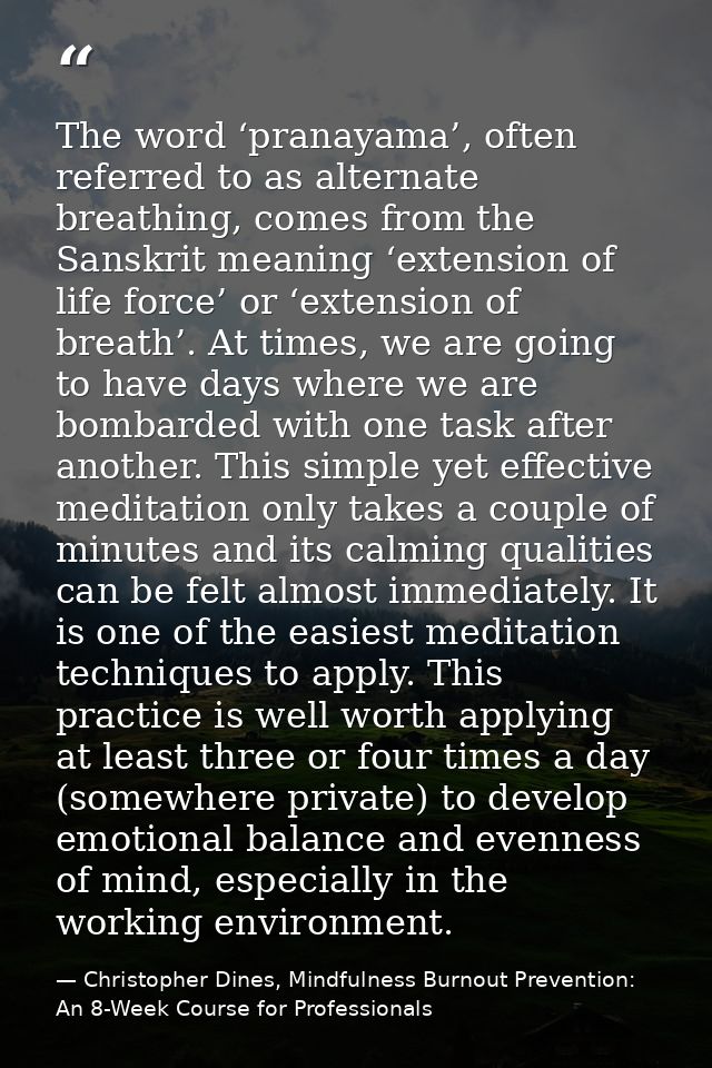 The word ‘pranayama’, often referred to as alternate breathing, comes from the Sanskrit meaning ‘extension of life force — Christopher Dines, Mindfulness Burnout Prevention: An 8-Week Course for Professionals
