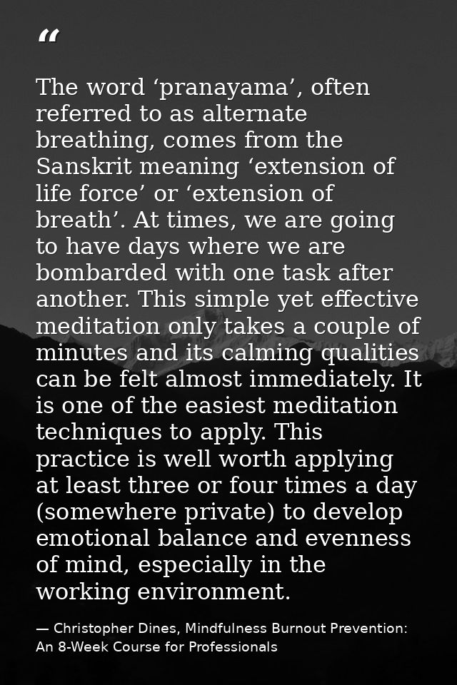The word ‘pranayama’, often referred to as alternate breathing, comes from the Sanskrit meaning ‘extension of life force — Christopher Dines, Mindfulness Burnout Prevention: An 8-Week Course for Professionals