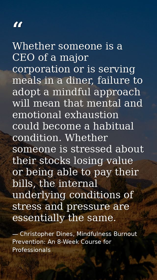 Whether someone is a CEO of a major corporation or is serving meals in a diner, failure to adopt a mindful approach will — Christopher Dines, Mindfulness Burnout Prevention: An 8-Week Course for Professionals