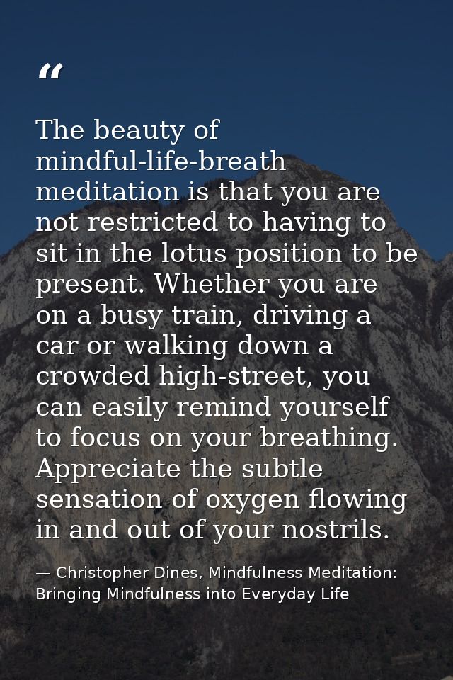 The beauty of mindful-life-breath meditation is that you are not restricted to having to sit in the lotus position to be — Christopher Dines, Mindfulness Meditation: Bringing Mindfulness into Everyday Life