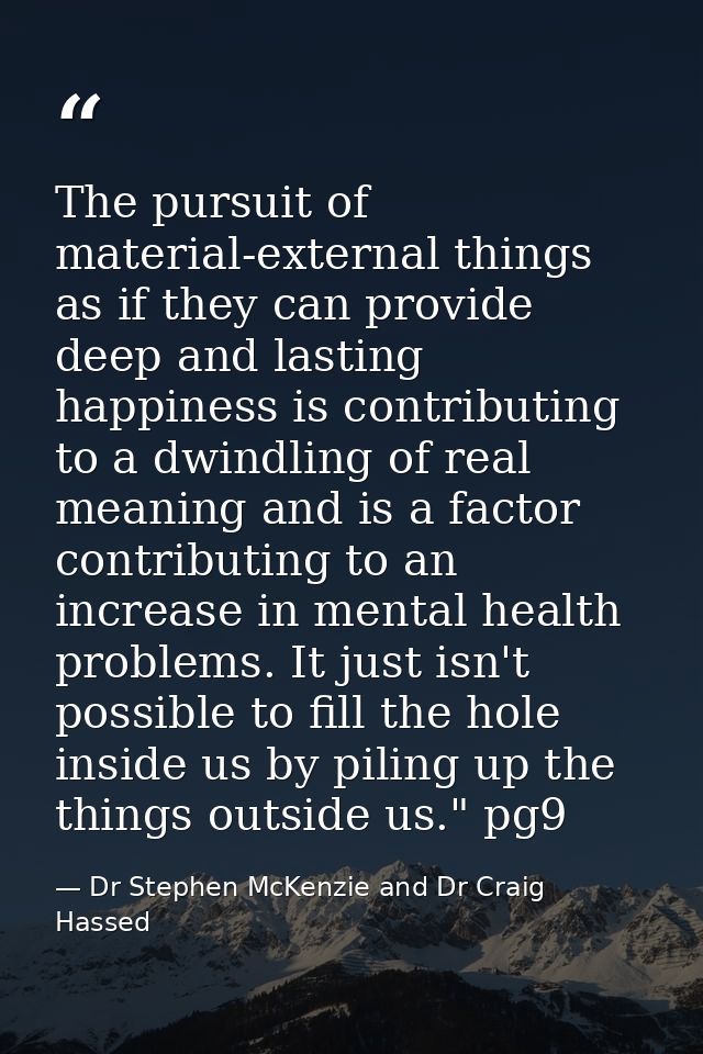 The pursuit of material-external things as if they can provide deep and lasting happiness is contributing to a dwindling — Dr Stephen McKenzie and Dr Craig Hassed