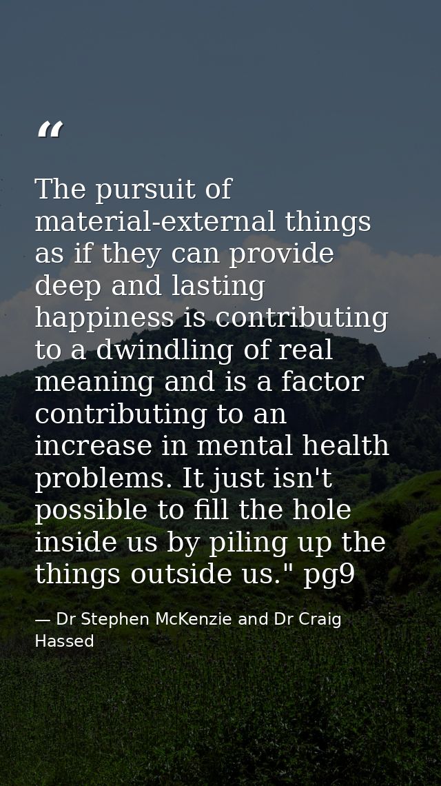 The pursuit of material-external things as if they can provide deep and lasting happiness is contributing to a dwindling — Dr Stephen McKenzie and Dr Craig Hassed