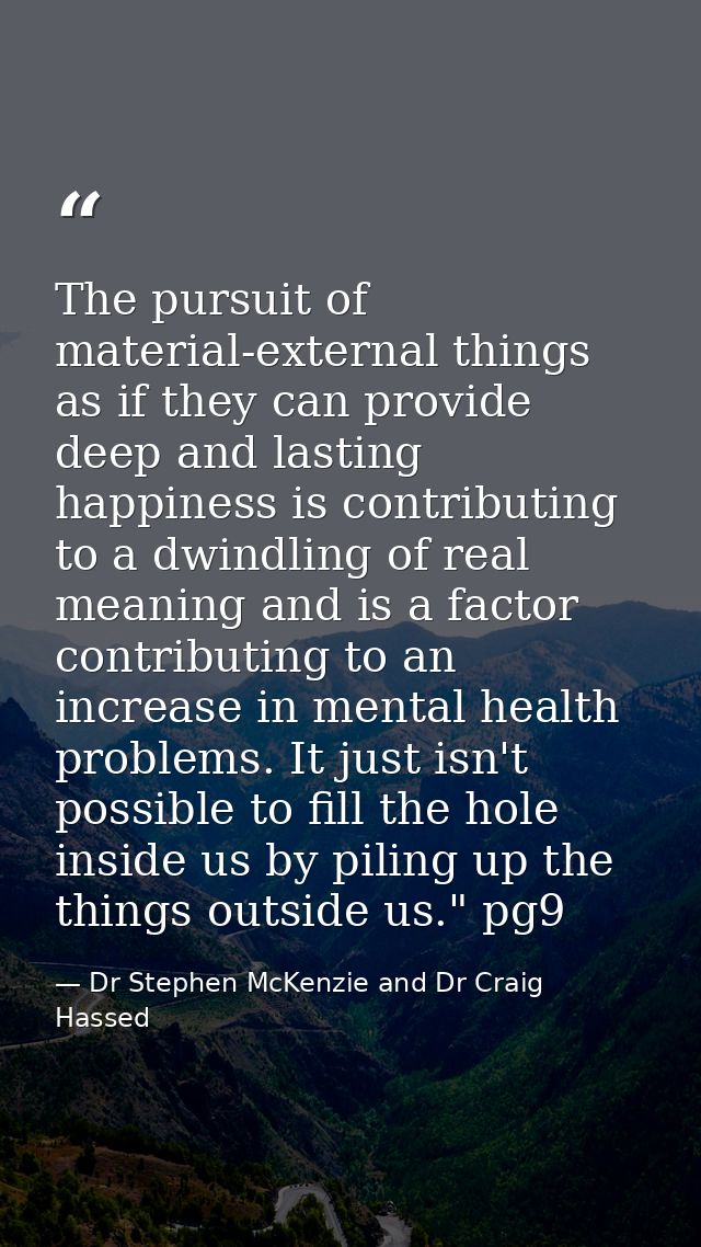 The pursuit of material-external things as if they can provide deep and lasting happiness is contributing to a dwindling — Dr Stephen McKenzie and Dr Craig Hassed