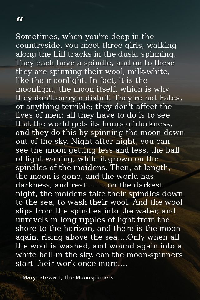 Sometimes, when you're deep in the countryside, you meet three girls, walking along the hill tracks in the dusk, spinnin — Mary  Stewart, The Moonspinners