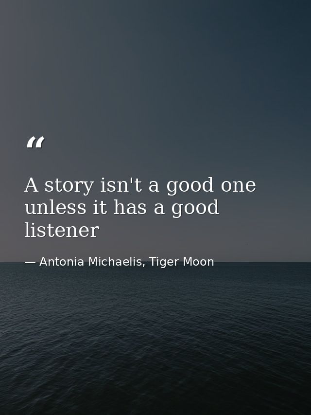A story isn't a good one unless it has a good listener — Antonia Michaelis, Tiger Moon