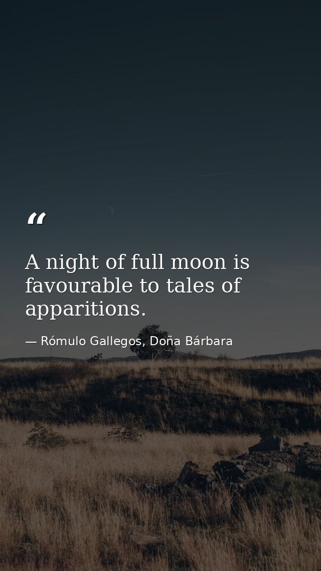 A night of full moon is favourable to tales of apparitions. — Rómulo Gallegos, Doña Bárbara