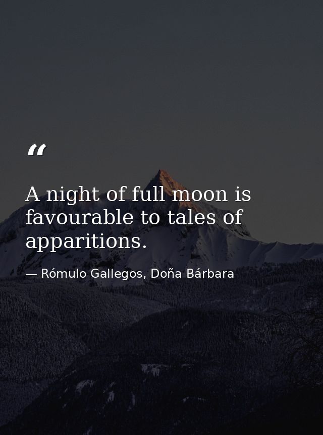 A night of full moon is favourable to tales of apparitions. — Rómulo Gallegos, Doña Bárbara