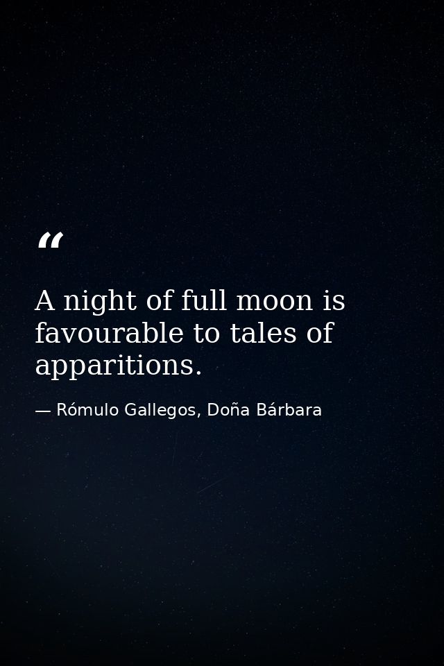 A night of full moon is favourable to tales of apparitions. — Rómulo Gallegos, Doña Bárbara