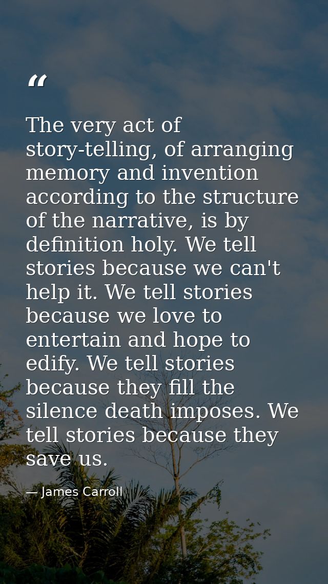 The very act of story-telling, of arranging memory and invention according to the structure of the narrative, is by defi — James Carroll