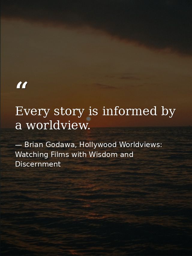 Every story is informed by a worldview. — Brian Godawa, Hollywood Worldviews: Watching Films with Wisdom and Discernment