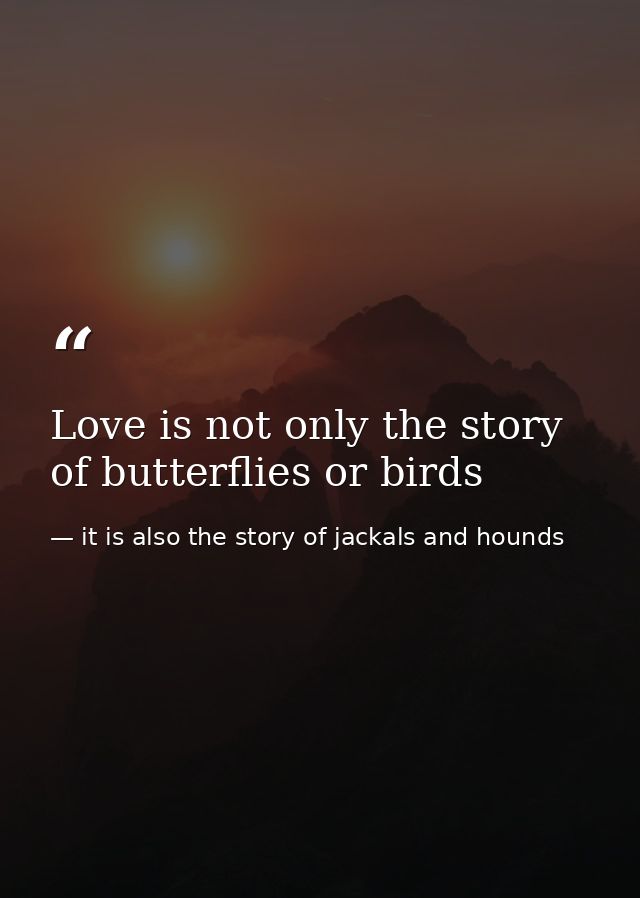 Love is not only the story of butterflies or birds — it is also the story of jackals and hounds
