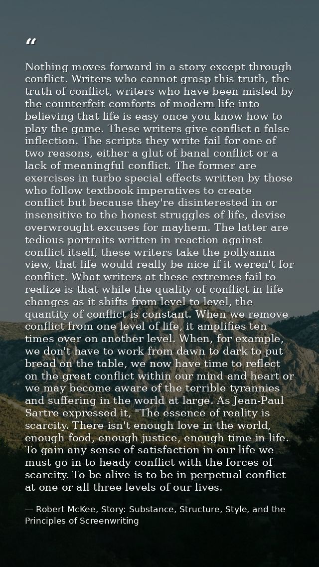 Nothing moves forward in a story except through conflict. Writers who cannot grasp this truth, the truth of conflict, wr — Robert McKee, Story: Substance, Structure, Style, and the Principles of Screenwriting