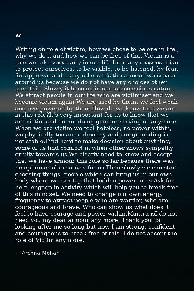 Writing on role of victim, how we chose to be one in life , why we do it and how we can be free of that.Victim is a role — Archna Mohan