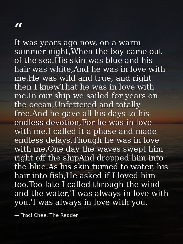 It was years ago now, on a warm summer night,When the boy came out of the sea.His skin was blue and his hair was white,A — Traci Chee, The Reader