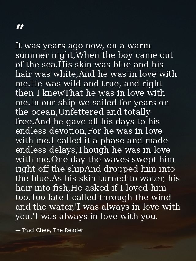 It was years ago now, on a warm summer night,When the boy came out of the sea.His skin was blue and his hair was white,A — Traci Chee, The Reader