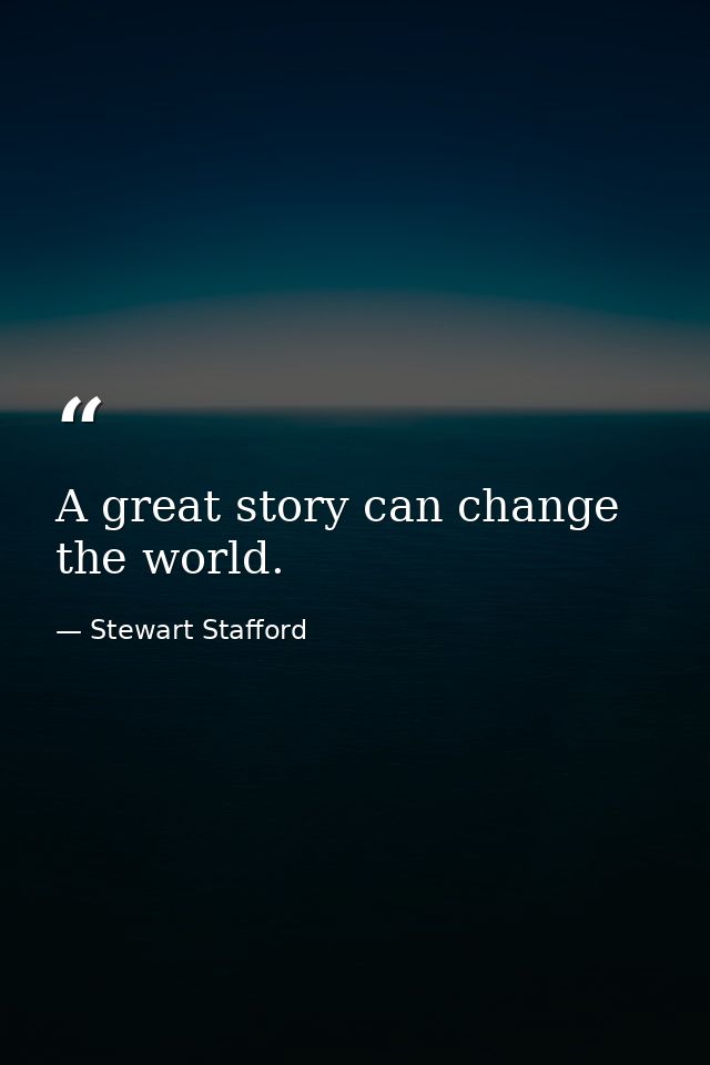 A great story can change the world. — Stewart Stafford