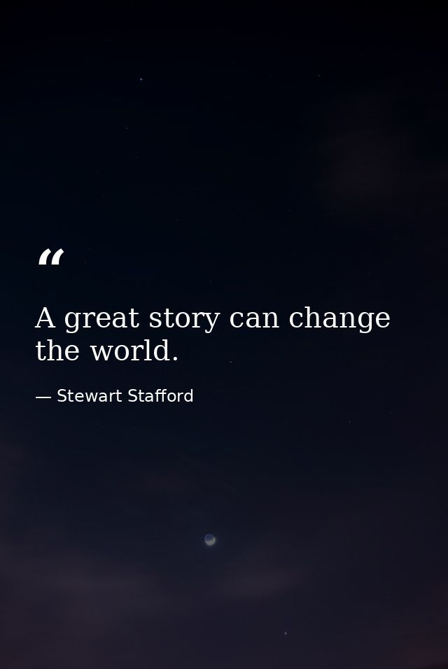 A great story can change the world. — Stewart Stafford