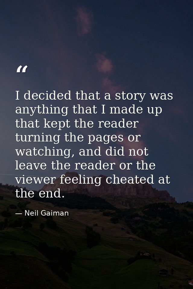 I decided that a story was anything that I made up that kept the reader turning the pages or watching, and did not leave — Neil Gaiman