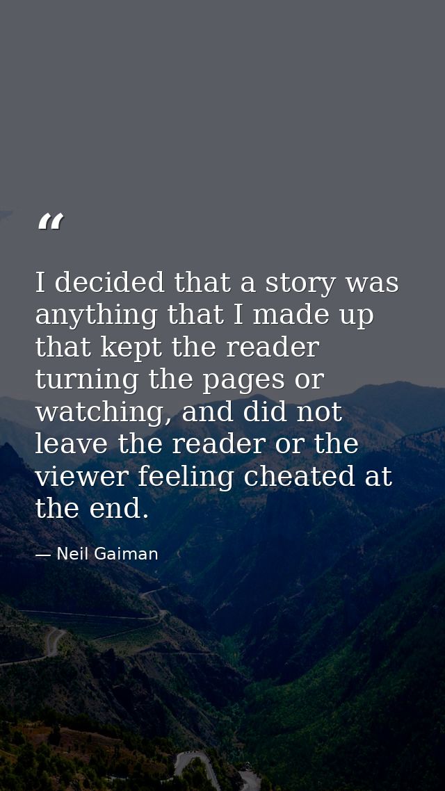 I decided that a story was anything that I made up that kept the reader turning the pages or watching, and did not leave — Neil Gaiman