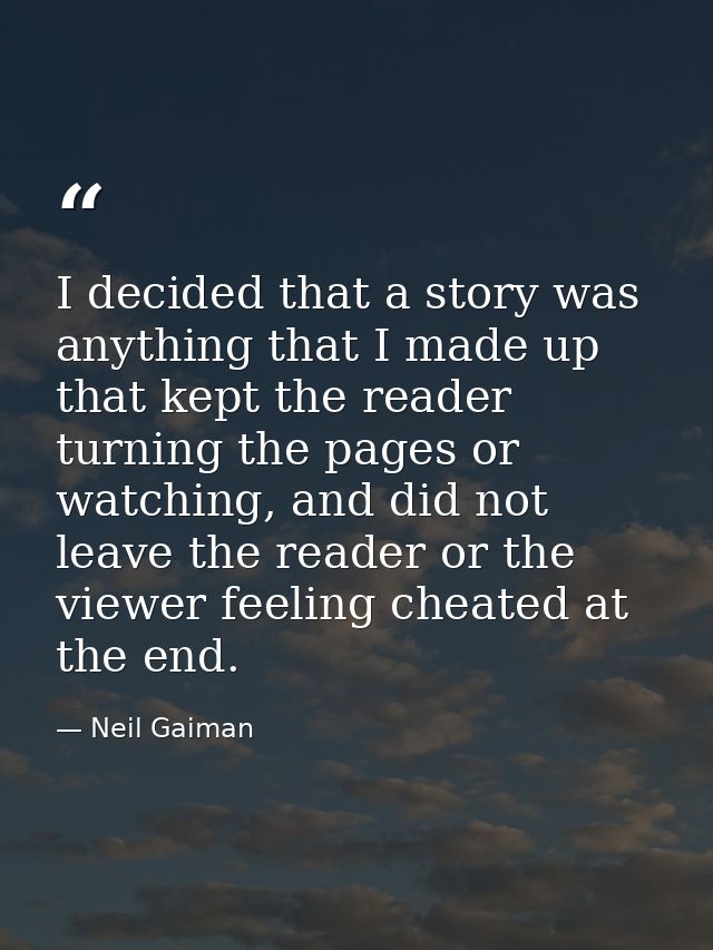I decided that a story was anything that I made up that kept the reader turning the pages or watching, and did not leave — Neil Gaiman