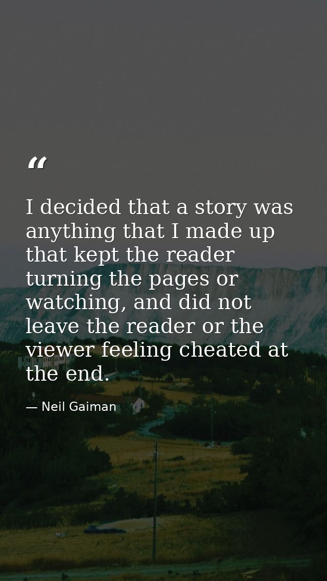 I decided that a story was anything that I made up that kept the reader turning the pages or watching, and did not leave — Neil Gaiman