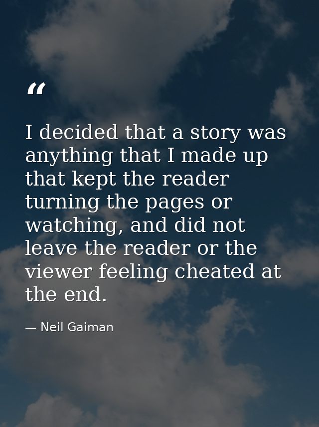 I decided that a story was anything that I made up that kept the reader turning the pages or watching, and did not leave — Neil Gaiman