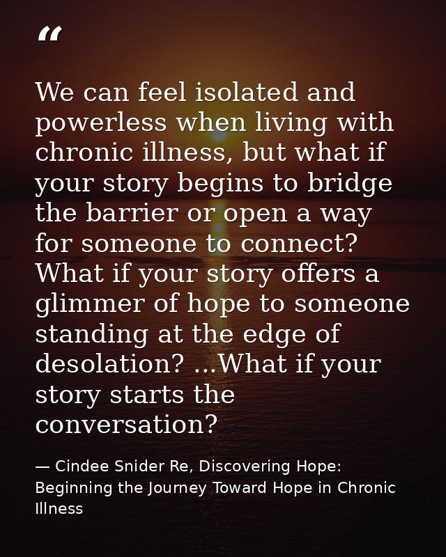 We can feel isolated and powerless when living with chronic illness, but what if your story begins to bridge the barrier — Cindee Snider Re, Discovering Hope: Beginning the Journey Toward Hope in Chronic Illness