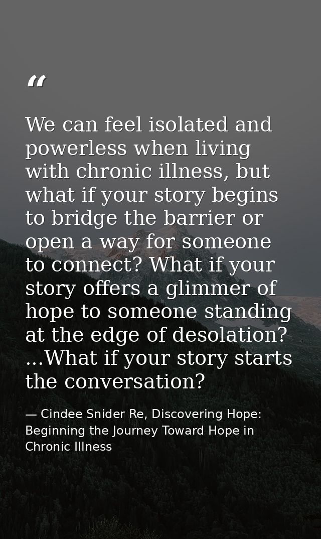 We can feel isolated and powerless when living with chronic illness, but what if your story begins to bridge the barrier — Cindee Snider Re, Discovering Hope: Beginning the Journey Toward Hope in Chronic Illness