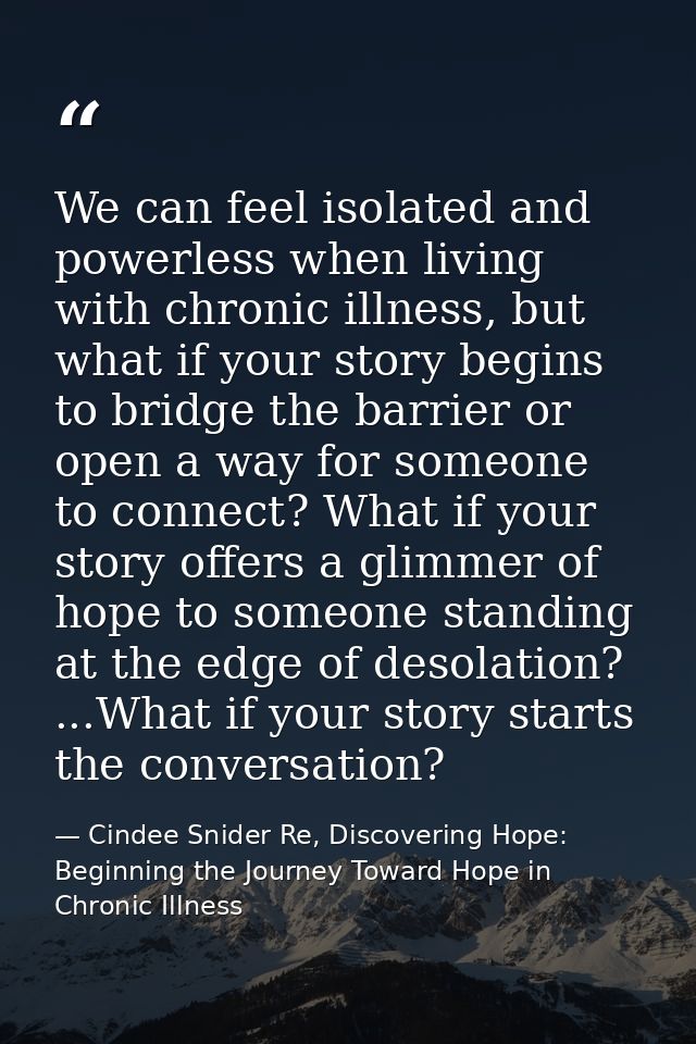 We can feel isolated and powerless when living with chronic illness, but what if your story begins to bridge the barrier — Cindee Snider Re, Discovering Hope: Beginning the Journey Toward Hope in Chronic Illness