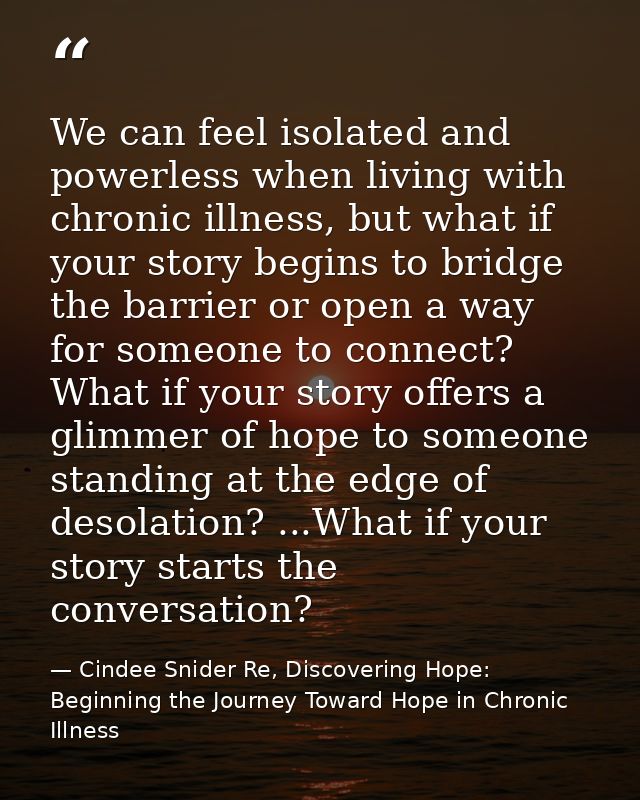 We can feel isolated and powerless when living with chronic illness, but what if your story begins to bridge the barrier — Cindee Snider Re, Discovering Hope: Beginning the Journey Toward Hope in Chronic Illness