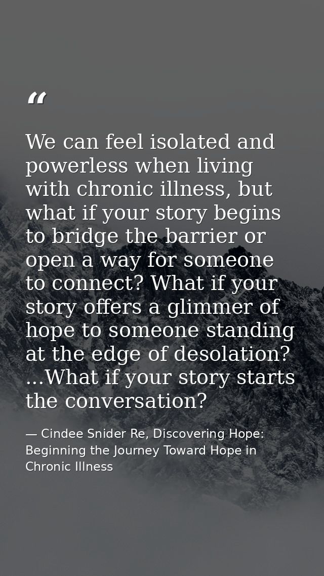 We can feel isolated and powerless when living with chronic illness, but what if your story begins to bridge the barrier — Cindee Snider Re, Discovering Hope: Beginning the Journey Toward Hope in Chronic Illness