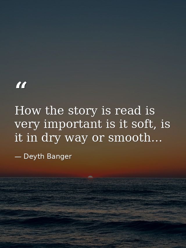 How the story is read is very important is it soft, is it in dry way or smooth... — Deyth Banger