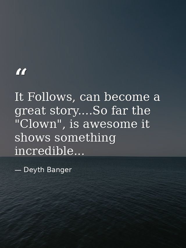It Follows, can become a great story....So far the "Clown", is awesome it shows something incredible... — Deyth Banger
