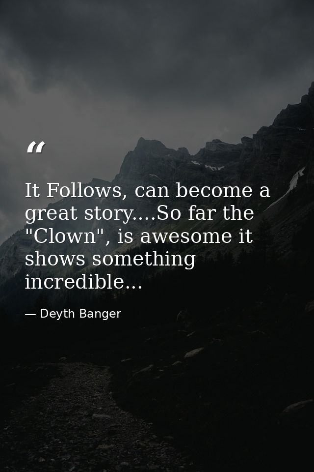 It Follows, can become a great story....So far the "Clown", is awesome it shows something incredible... — Deyth Banger