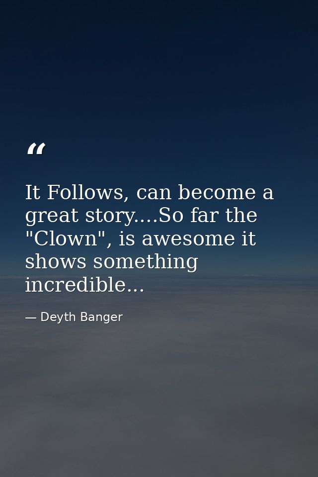 It Follows, can become a great story....So far the "Clown", is awesome it shows something incredible... — Deyth Banger