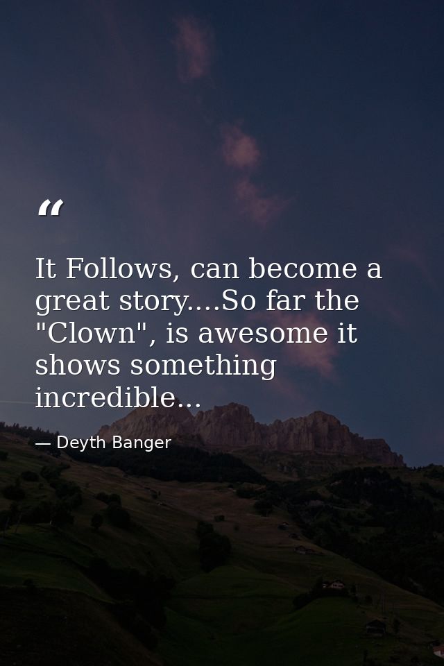 It Follows, can become a great story....So far the "Clown", is awesome it shows something incredible... — Deyth Banger