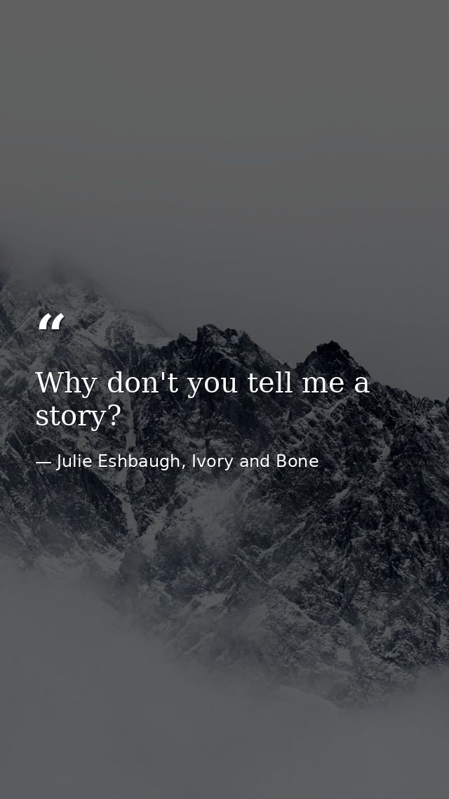 Why don't you tell me a story? — Julie Eshbaugh, Ivory and Bone