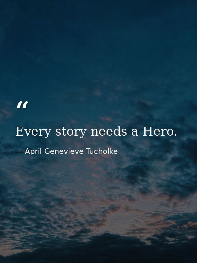 Every story needs a Hero. — April Genevieve Tucholke