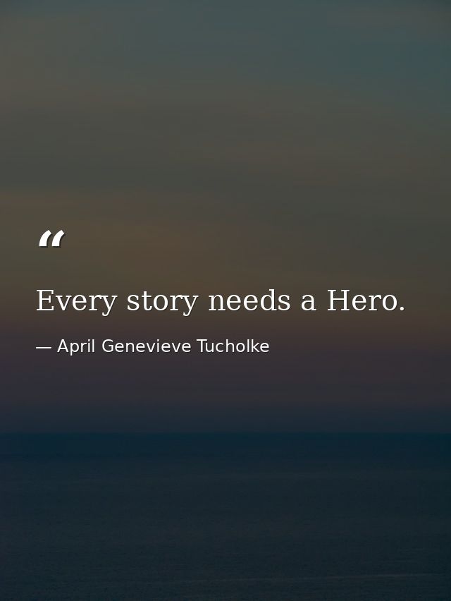 Every story needs a Hero. — April Genevieve Tucholke