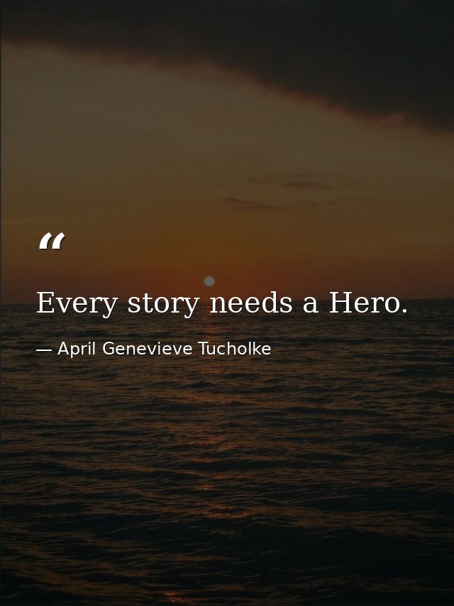Every story needs a Hero. — April Genevieve Tucholke
