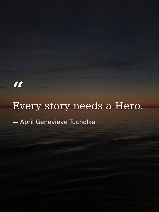 Every story needs a Hero. — April Genevieve Tucholke