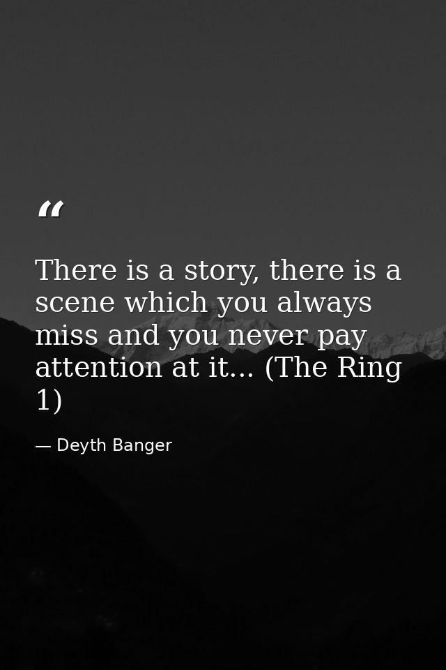 There is a story, there is a scene which you always miss and you never pay attention at it... (The Ring 1) — Deyth Banger
