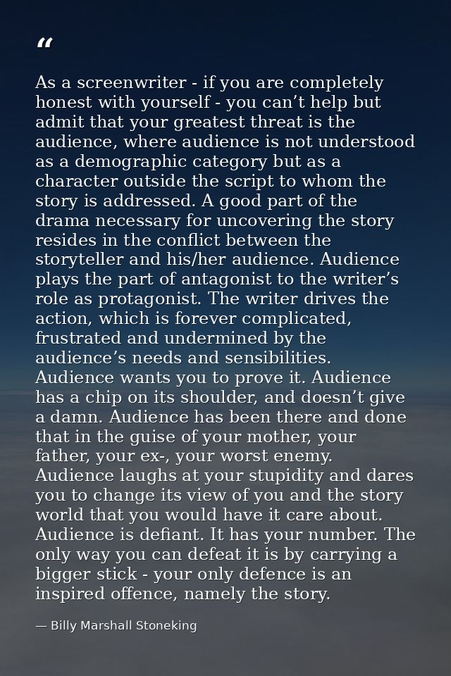 As a screenwriter - if you are completely honest with yourself - you can’t help but admit that your greatest threat is t — Billy Marshall Stoneking