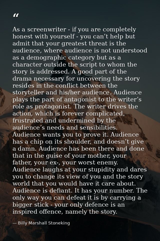 As a screenwriter - if you are completely honest with yourself - you can’t help but admit that your greatest threat is t — Billy Marshall Stoneking