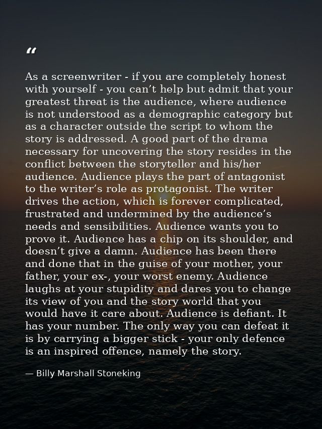 As a screenwriter - if you are completely honest with yourself - you can’t help but admit that your greatest threat is t — Billy Marshall Stoneking
