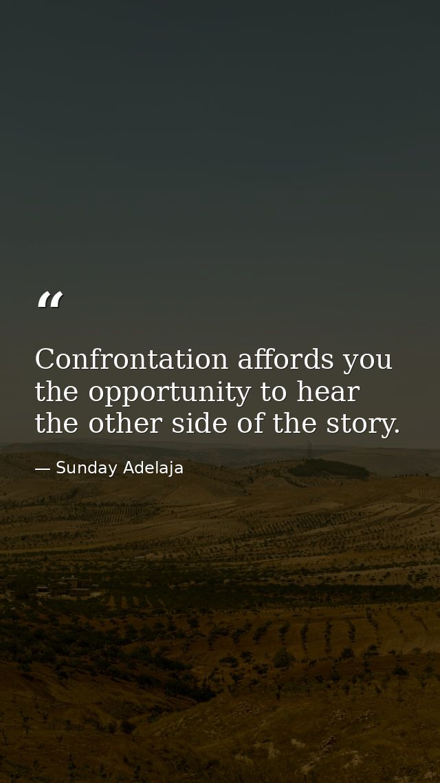 Confrontation affords you the opportunity to hear the other side of the story. — Sunday Adelaja
