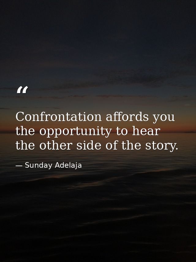 Confrontation affords you the opportunity to hear the other side of the story. — Sunday Adelaja